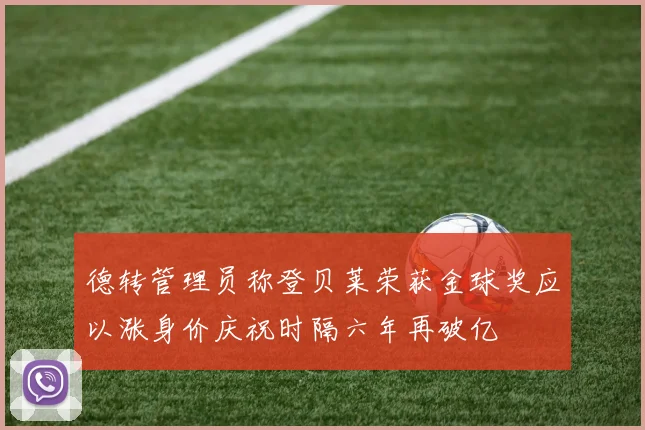 德转管理员称登贝莱荣获金球奖应以涨身价庆祝时隔六年再破亿