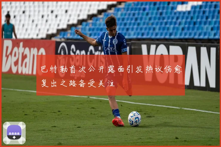 巴特勒首次公开露面引发热议伤愈复出之路备受关注