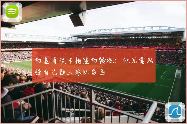 约基奇谈卡梅隆约翰逊：他无需勉强自己融入球队氛围