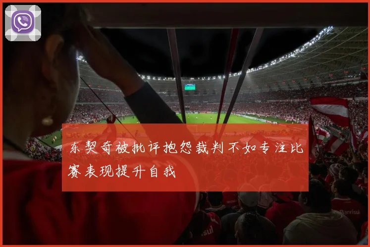 东契奇被批评抱怨裁判不如专注比赛表现提升自我